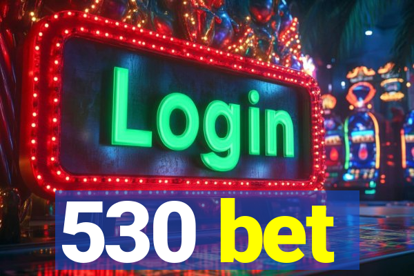 530 bet